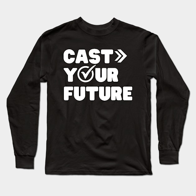 Election day Cast Your Future Long Sleeve T-Shirt by NomiCrafts